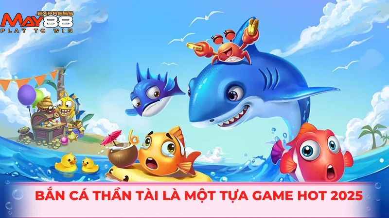 Bắn cá Thần Tài là một tựa game hot 2025