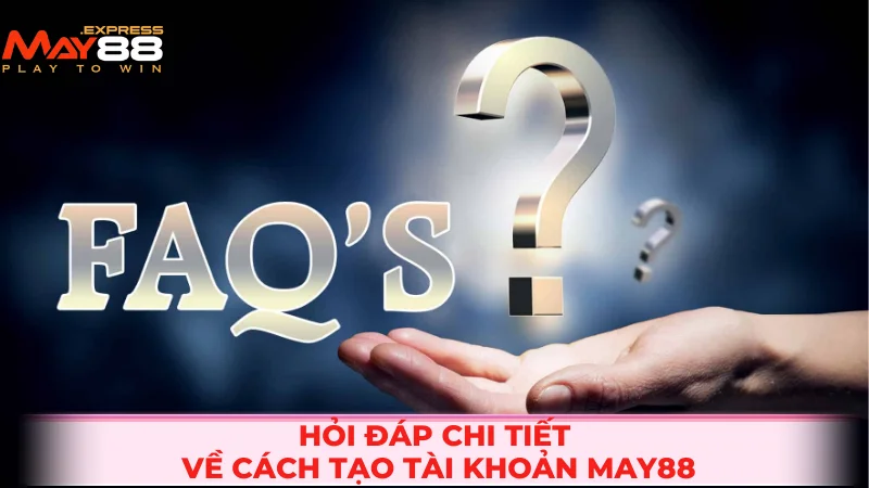 Câu hỏi thường gặp về tài khoản game MAY88