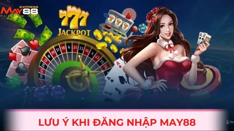 Điều nên lưu ý khi đăng nhập MAY88