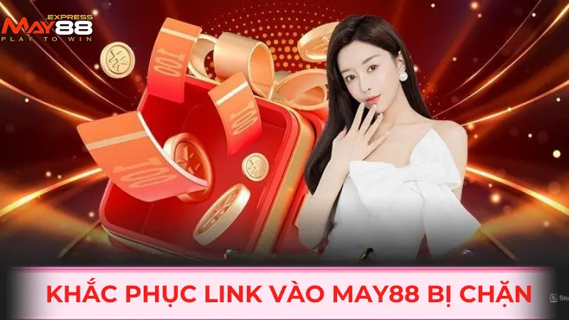 Hướng dẫn khắc phục link vào MAY88 bị chặn