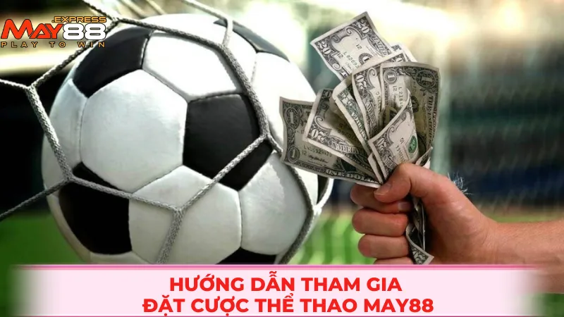 Hướng dẫn tham gia đặt cược thể thao MAY88