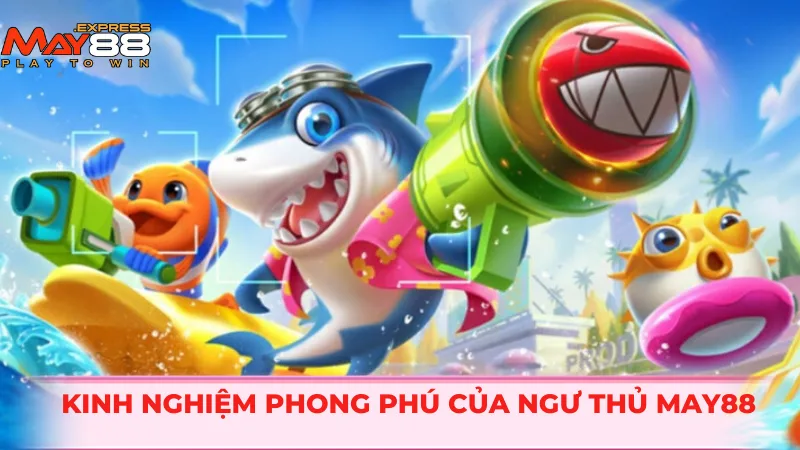 Kinh nghiệm phong phú của ngư thủ MAY88