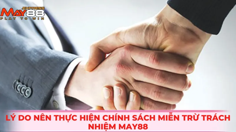 Lý do nên thực hiện chính sách miễn trừ trách nhiệm MAY88