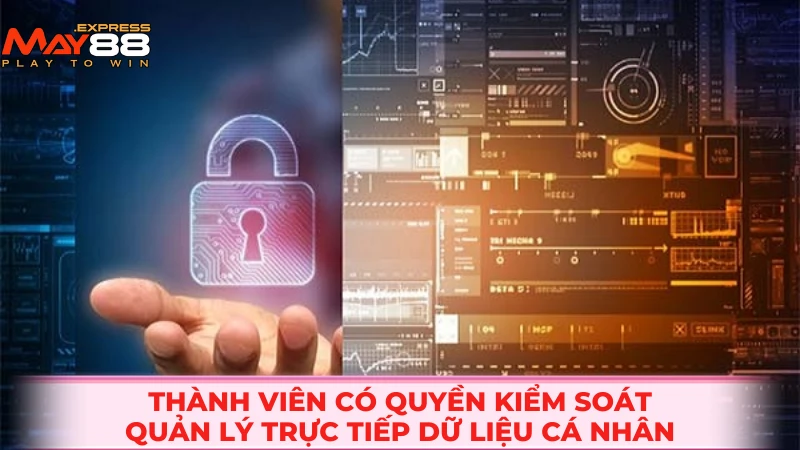 Thành viên có quyền kiểm soát, quản lý trực tiếp dữ liệu cá nhân