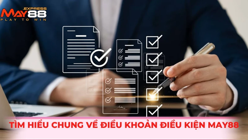 Tìm hiểu chung về điều khoản điều kiện MAY88