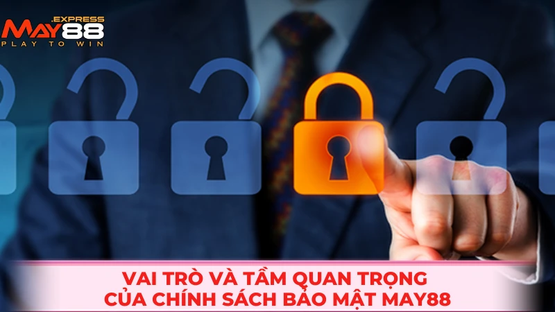 Vai trò và tầm quan trọng của chính sách bảo mật MAY88