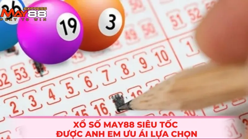 Xổ số MAY88 siêu tốc được anh em ưu ái lựa chọn